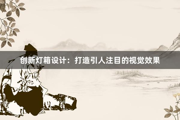 创新灯箱设计：打造引人注目的视觉效果